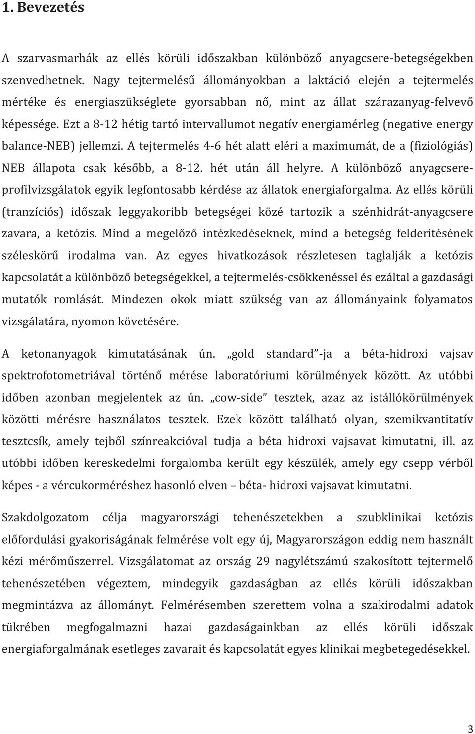 Ezt a 8-12 hétig tartó intervallumot negatív energiamérleg (negative energy balance-neb) jellemzi. A tejtermelés 4-6 hét alatt eléri a maximumát, de a (fiziológiás) NEB állapota csak később, a 8-12.