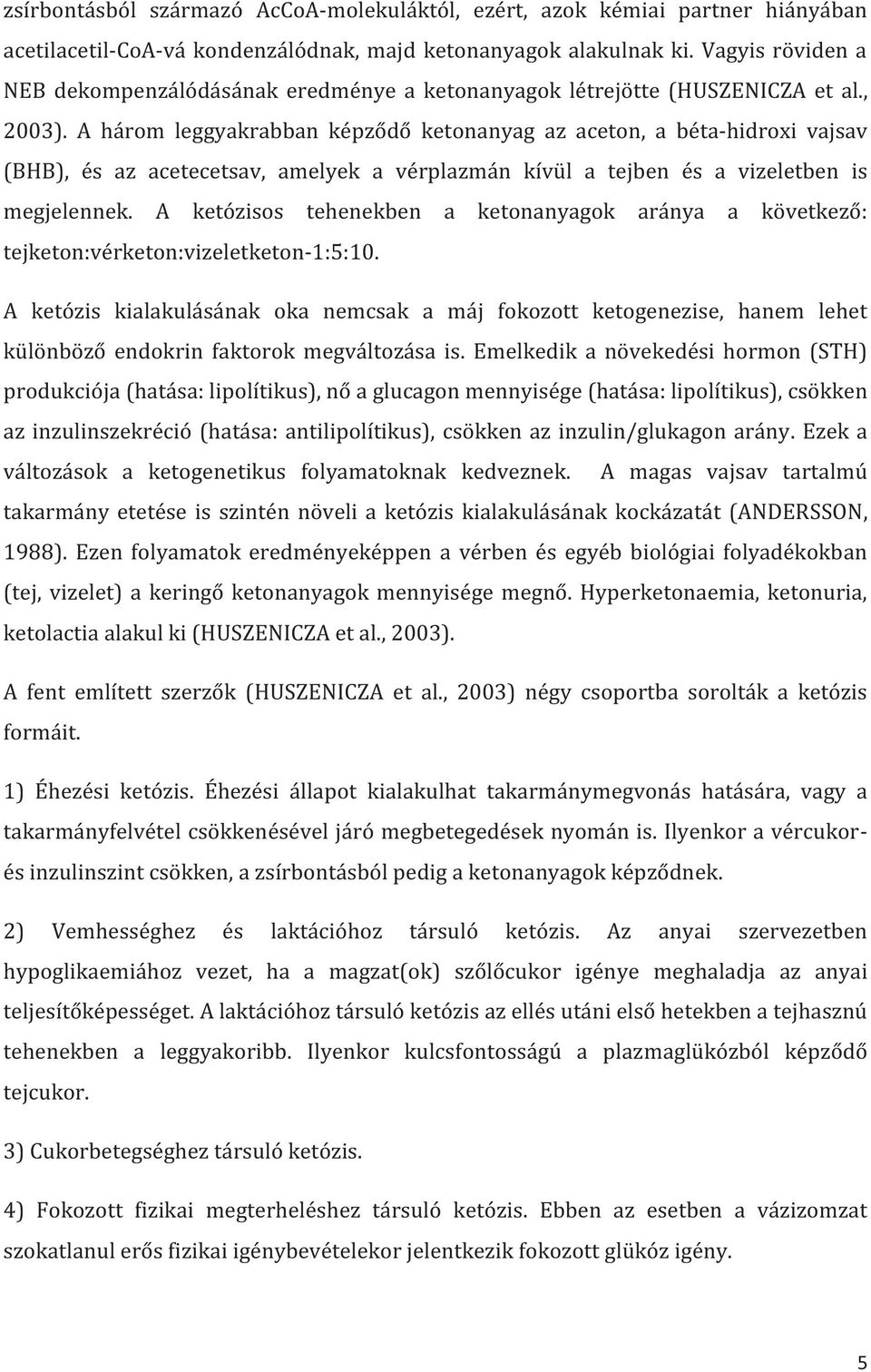 A három leggyakrabban képződő ketonanyag az aceton, a béta-hidroxi vajsav (BHB), és az acetecetsav, amelyek a vérplazmán kívül a tejben és a vizeletben is megjelennek.