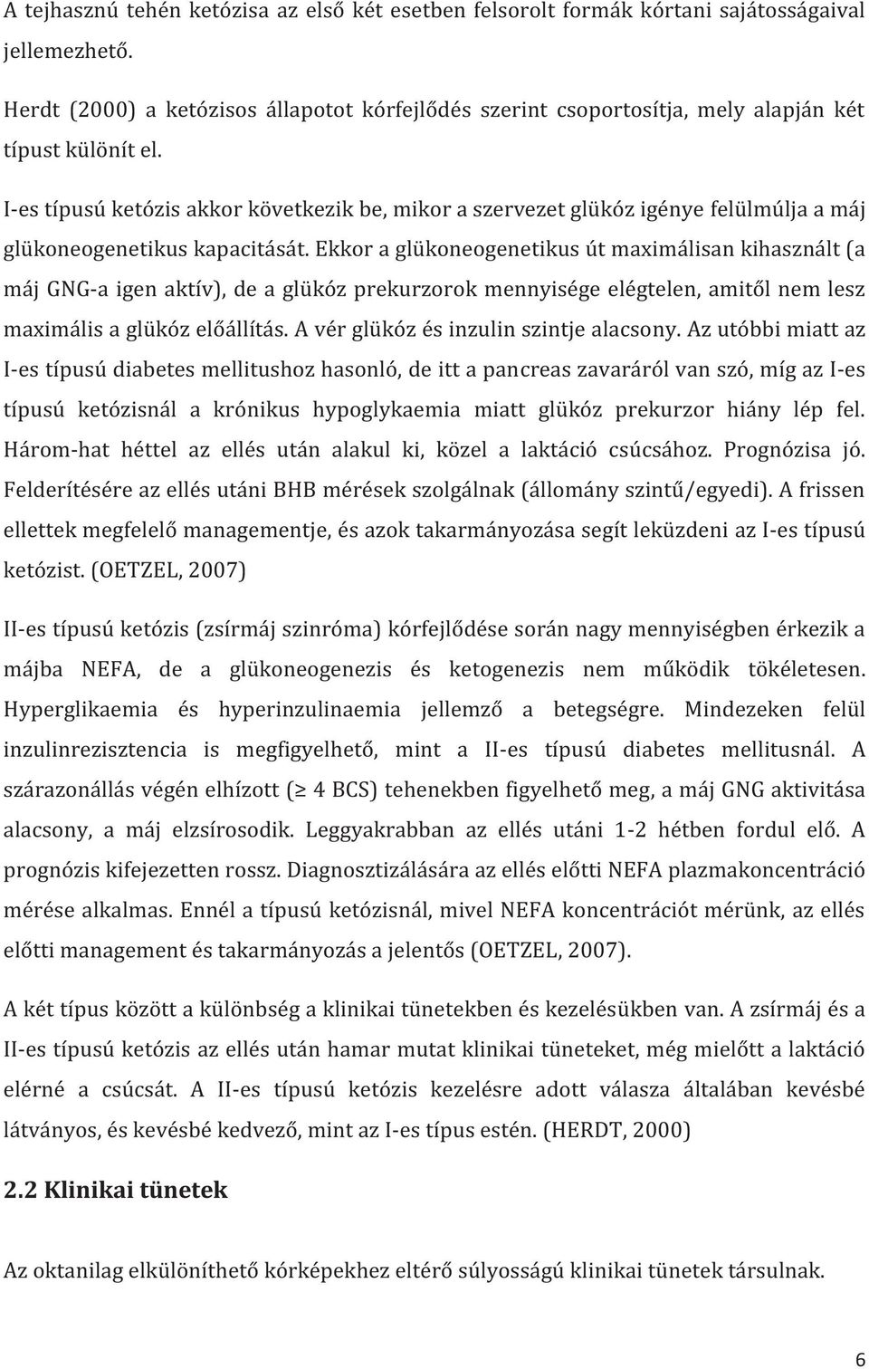 I-es típusú ketózis akkor következik be, mikor a szervezet glükóz igénye felülmúlja a máj glükoneogenetikus kapacitását.