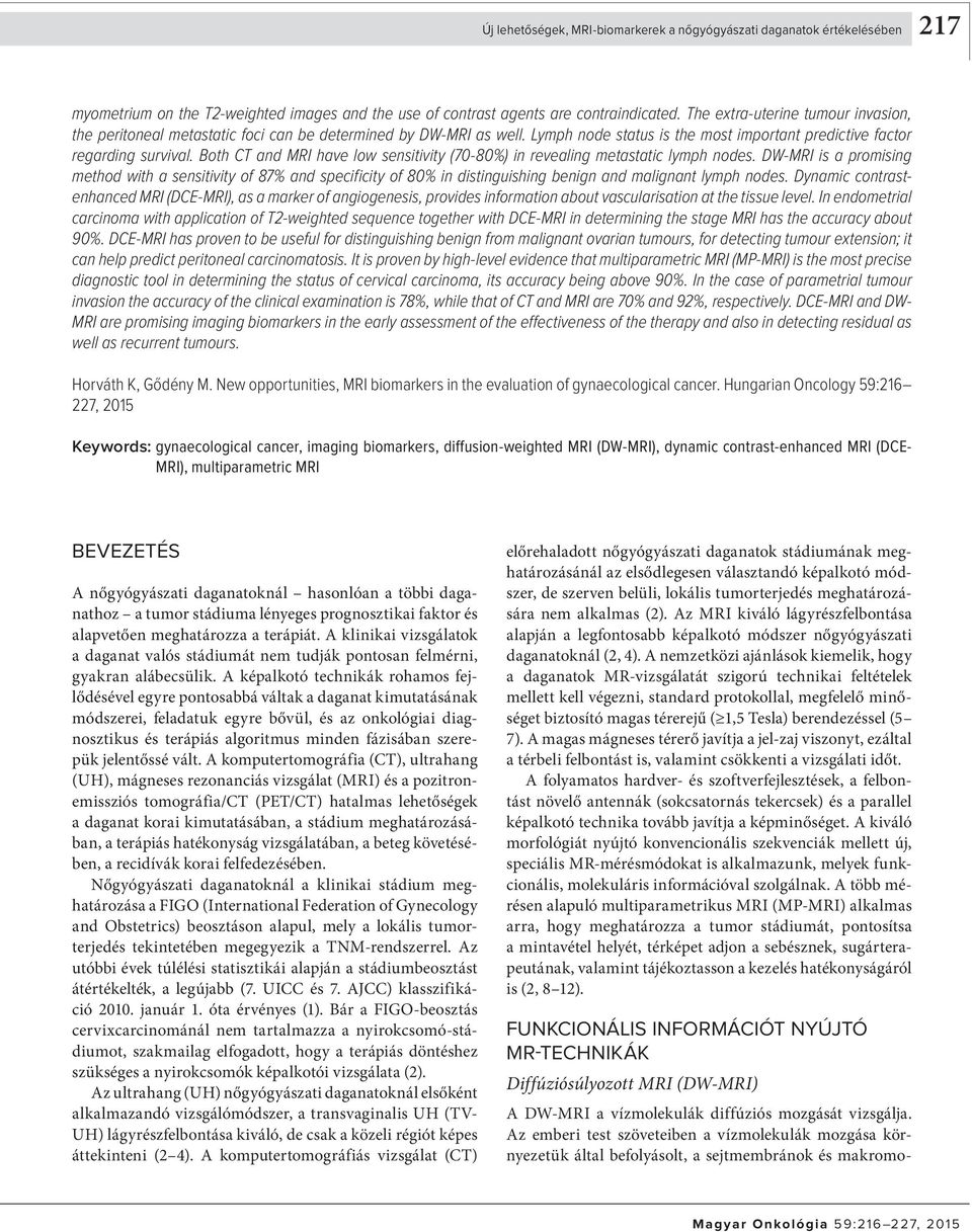 The extra-uterine tumour invasion, the peritoneal metastatic foci can e determined y DW-MRI as well. Lymph node status is the most important predictive factor regarding survival.