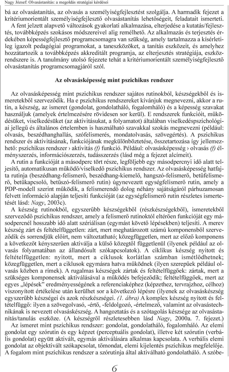 A fent jelzett alapvetõ változások gyakorlati alkalmazása, elterjedése a kutatás/fejlesztés, továbbképzés szokásos módszereivel alig remélhetõ.