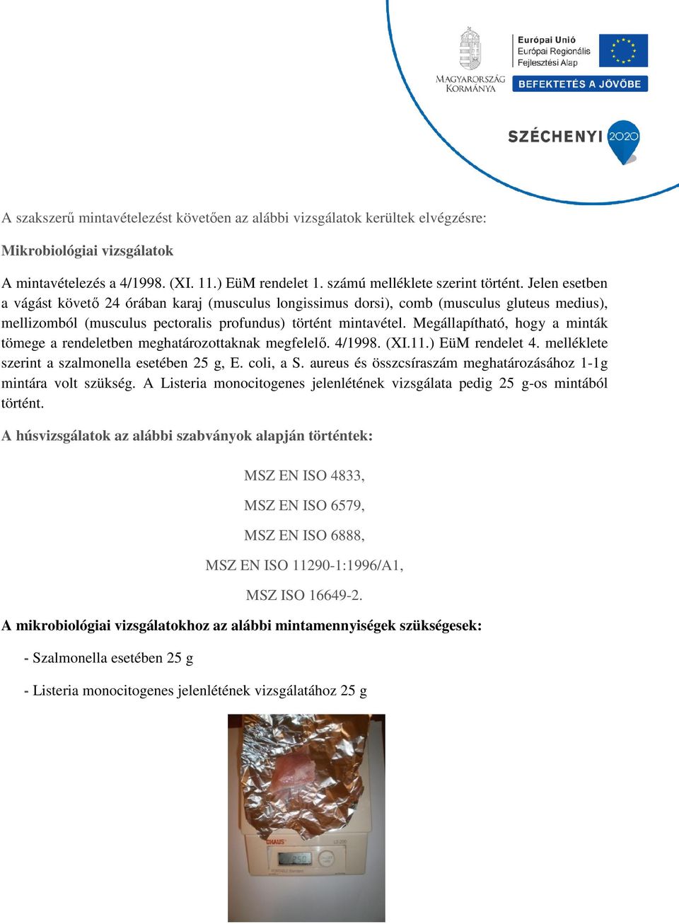 Megállapítható, hogy a minták tömege a rendeletben meghatározottaknak megfelelő. 4/1998. (XI.11.) EüM rendelet 4. melléklete szerint a szalmonella esetében 25 g, E. coli, a S.