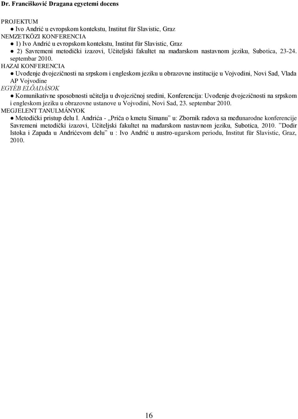 HAZAI KONFERENCIA UvoĊenje dvojeziĉnosti na srpskom i engleskom jeziku u obrazovne institucije u Vojvodini, Novi Sad, Vlada AP Vojvodine EGYÉB ELŐADÁSOK Komunikativne sposobnosti uĉitelja u