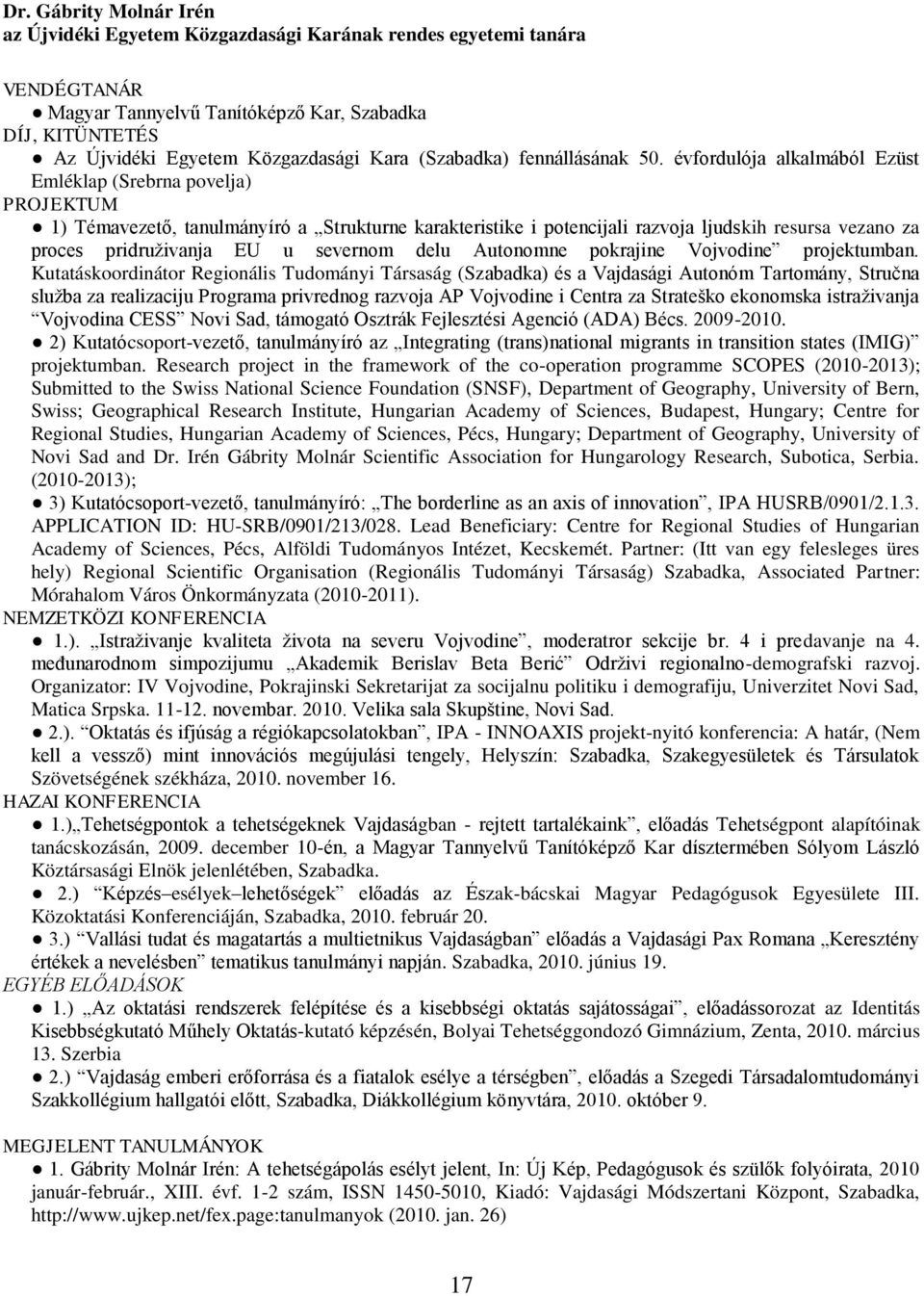 évfordulója alkalmából Ezüst Emléklap (Srebrna povelja) PROJEKTUM 1) Témavezető, tanulmányíró a Strukturne karakteristike i potencijali razvoja ljudskih resursa vezano za proces pridruţivanja EU u