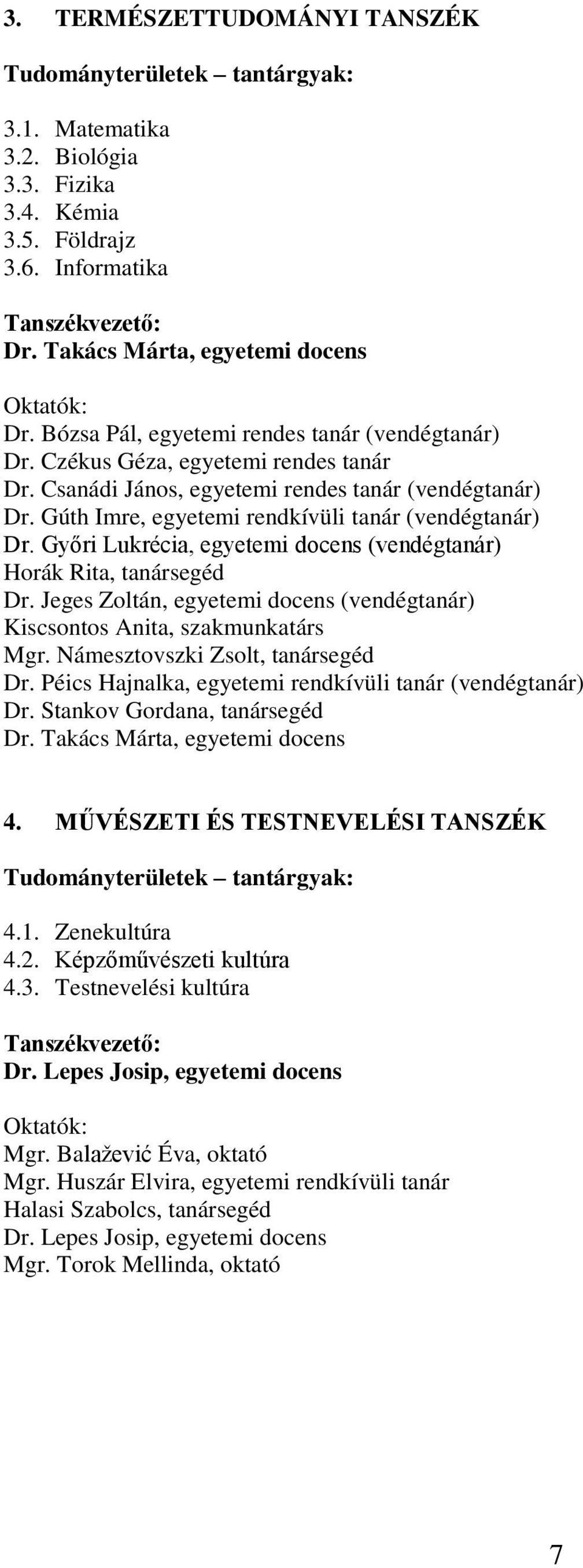 Gúth Imre, egyetemi rendkívüli tanár (vendégtanár) Dr. Győri Lukrécia, egyetemi docens (vendégtanár) Horák Rita, tanársegéd Dr.