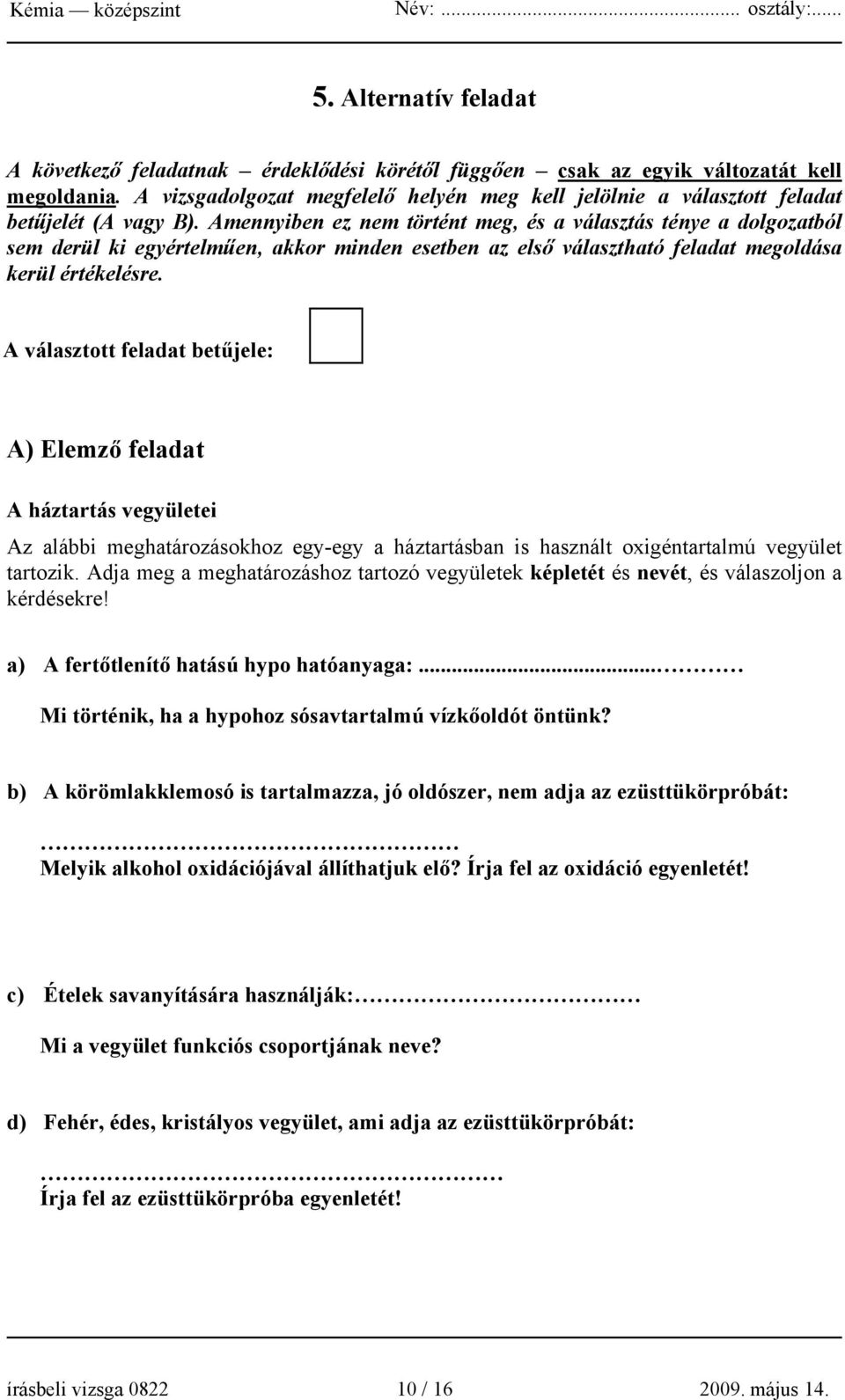 Amennyiben ez nem történt meg, és a választás ténye a dolgozatból sem derül ki egyértelműen, akkor minden esetben az első választható feladat megoldása kerül értékelésre.