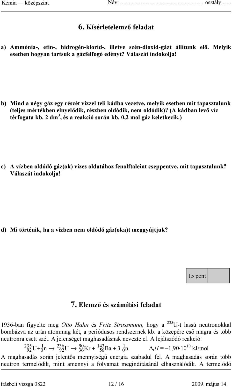 2 dm 3, és a reakció során kb. 0,2 mol gáz keletkezik.) c) A vízben oldódó gáz(ok) vizes oldatához fenolftaleint cseppentve, mit tapasztalunk? Válaszát indokolja!