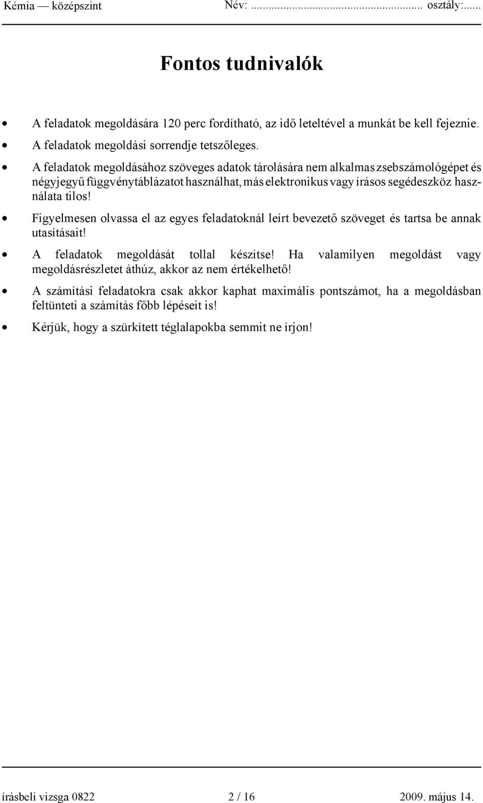 Figyelmesen olvassa el az egyes feladatoknál leírt bevezető szöveget és tartsa be annak utasításait! A feladatok megoldását tollal készítse!