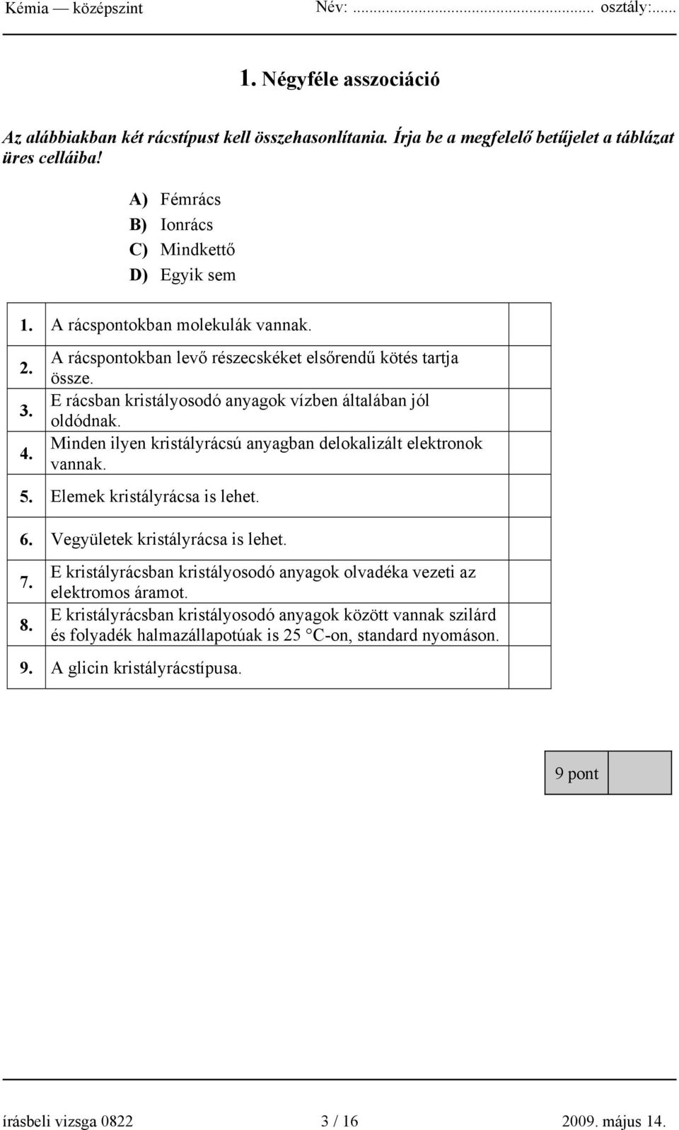 Minden ilyen kristályrácsú anyagban delokalizált elektronok vannak. 5. Elemek kristályrácsa is lehet. 6. Vegyületek kristályrácsa is lehet. 7. 8.