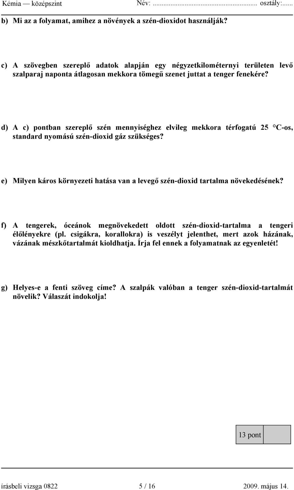 d) A c) pontban szereplő szén mennyiséghez elvileg mekkora térfogatú 25 C-os, standard nyomású szén-dioxid gáz szükséges?