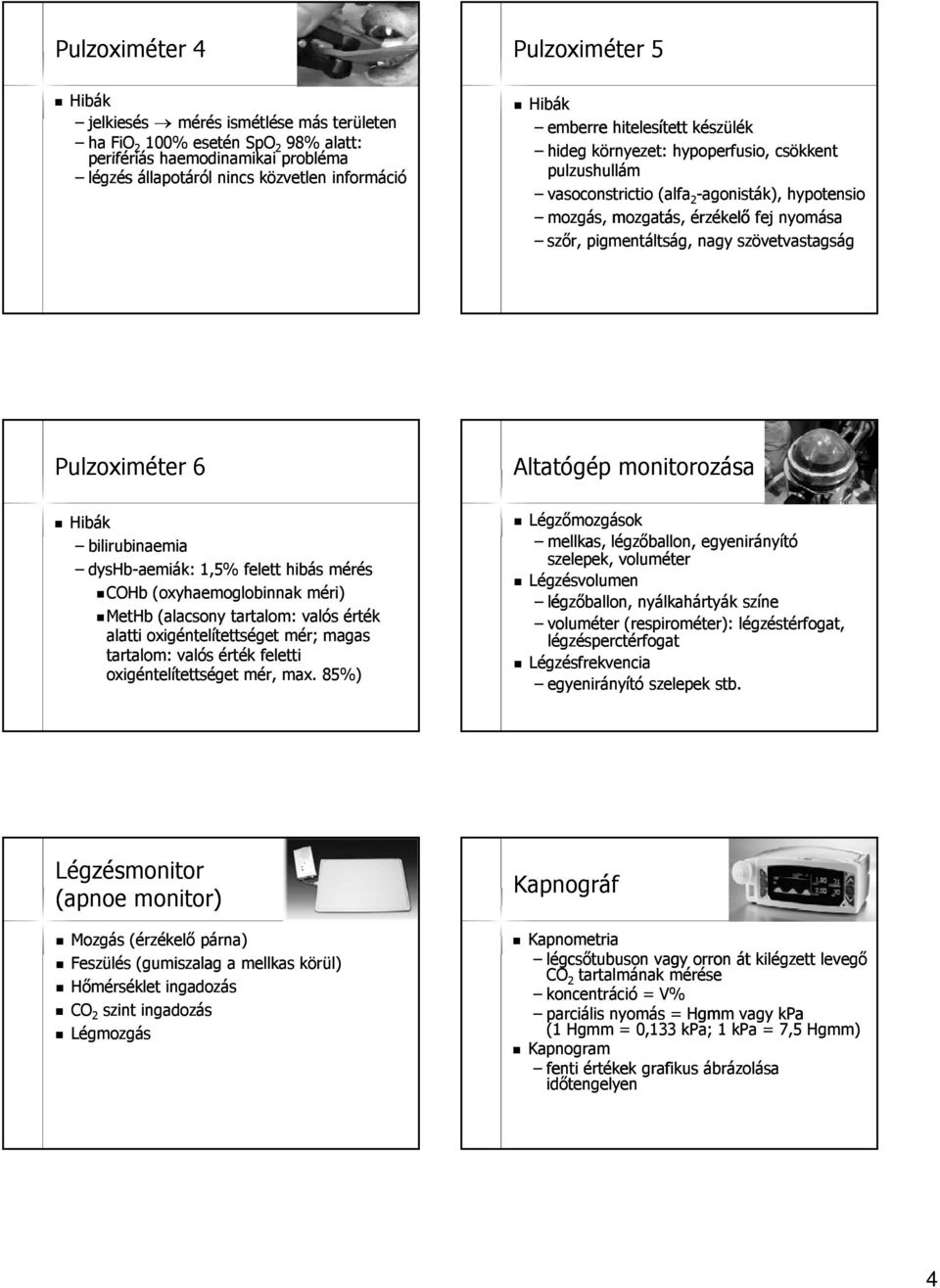 nagy szövetvastagság Pulzoximéter 6 Altatógép monitorozása Hibák bilirubinaemia dyshb-aemiák: 1,5% felett hibás mérés COHb (oxyhaemoglobinnak méri) MetHb (alacsony tartalom: valós érték alatti