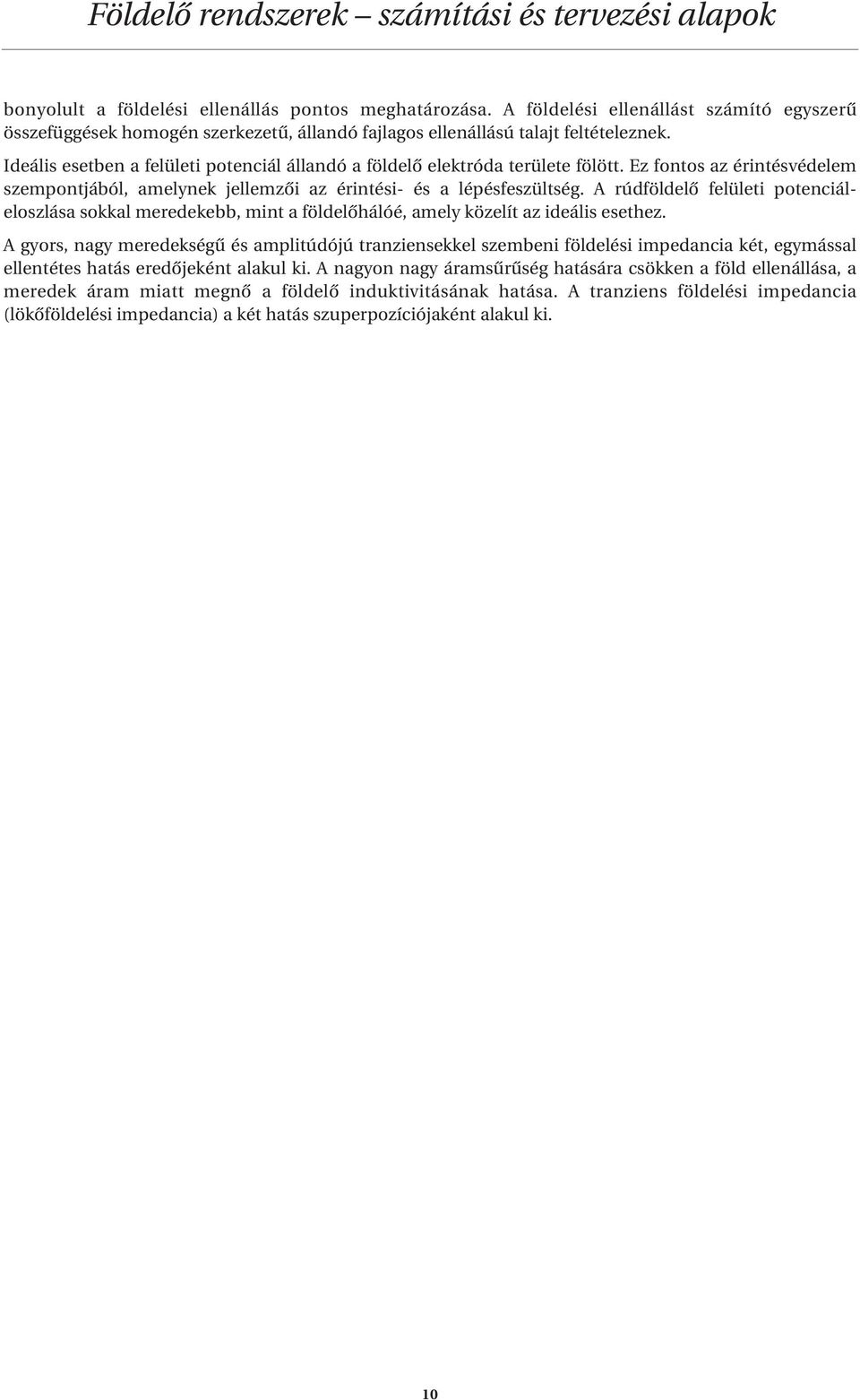 A rúdföldelô felületi potenciáleloszlása sokkal meredekebb, mint a földelôhálóé, amely közelít az ideális esethez.