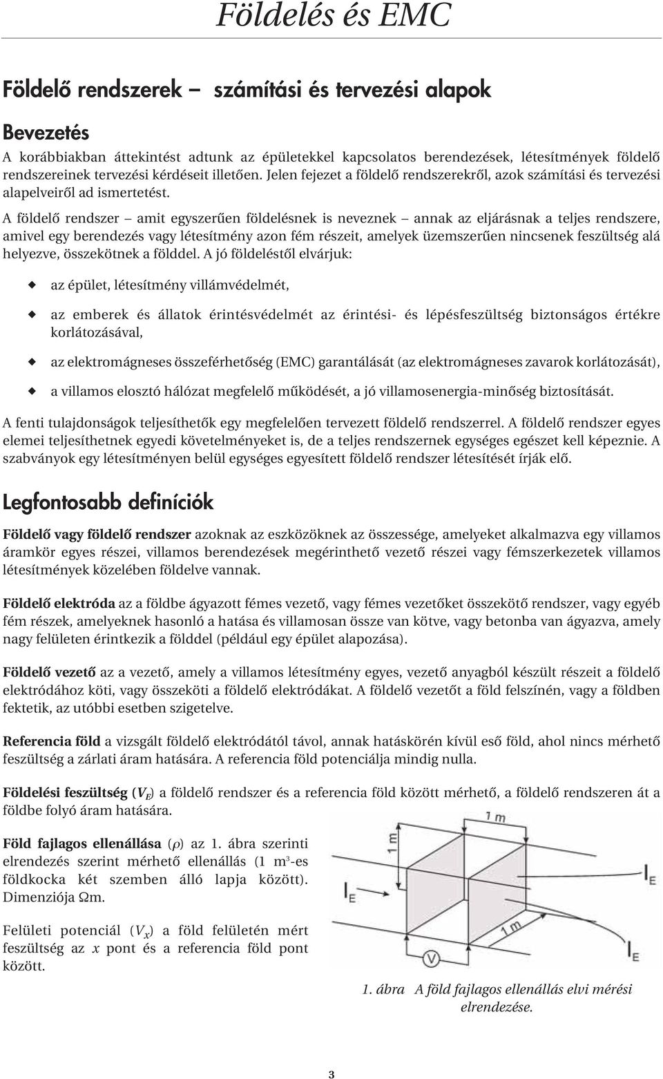 A földelô rendszer amit egyszerûen földelésnek is neveznek annak az eljárásnak a teljes rendszere, amivel egy berendezés vagy létesítmény azon fém részeit, amelyek üzemszerûen nincsenek feszültség