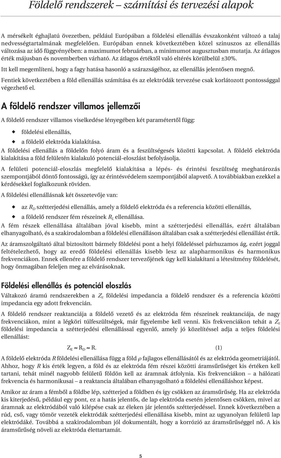 Az átlagos értéktôl való eltérés körülbelül ±30%. Itt kell megemlíteni, hogy a fagy hatása hasonló a szárazságéhoz, az ellenállás jelentôsen megnô.