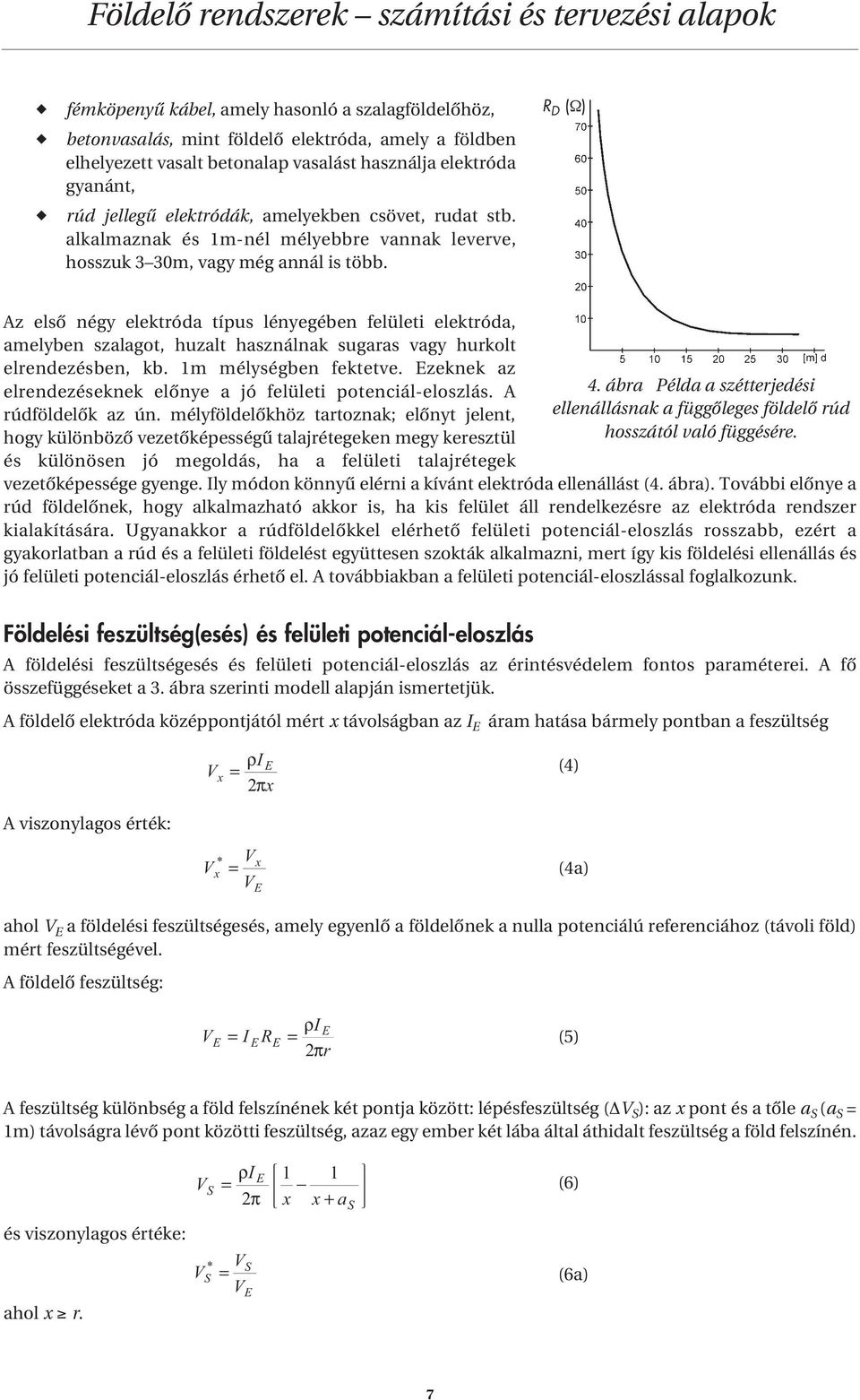 R D (Ω) Az elsô négy elektróda típus lényegében felületi elektróda, amelyben szalagot, huzalt használnak sugaras vagy hurkolt elrendezésben, kb. 1m mélységben fektetve.