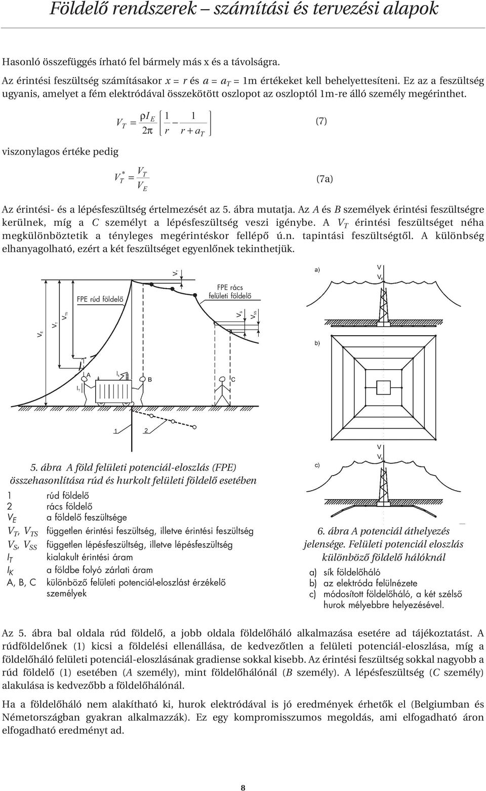 viszonylagos értéke pedig T ρi = 2π 1 1 r r + a T (7) * T = T (7a) Az érintési- és a lépésfeszültség értelmezését az 5. ábra mutatja.