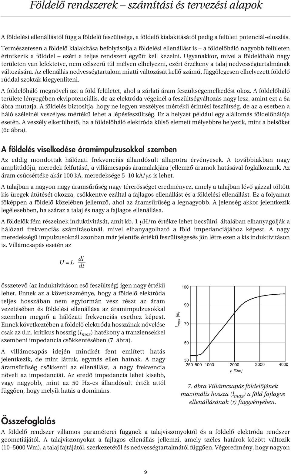 Ugyanakkor, mivel a földelôháló nagy területen van lefektetve, nem célszerû túl mélyen elhelyezni, ezért érzékeny a talaj nedvességtartalmának változására.