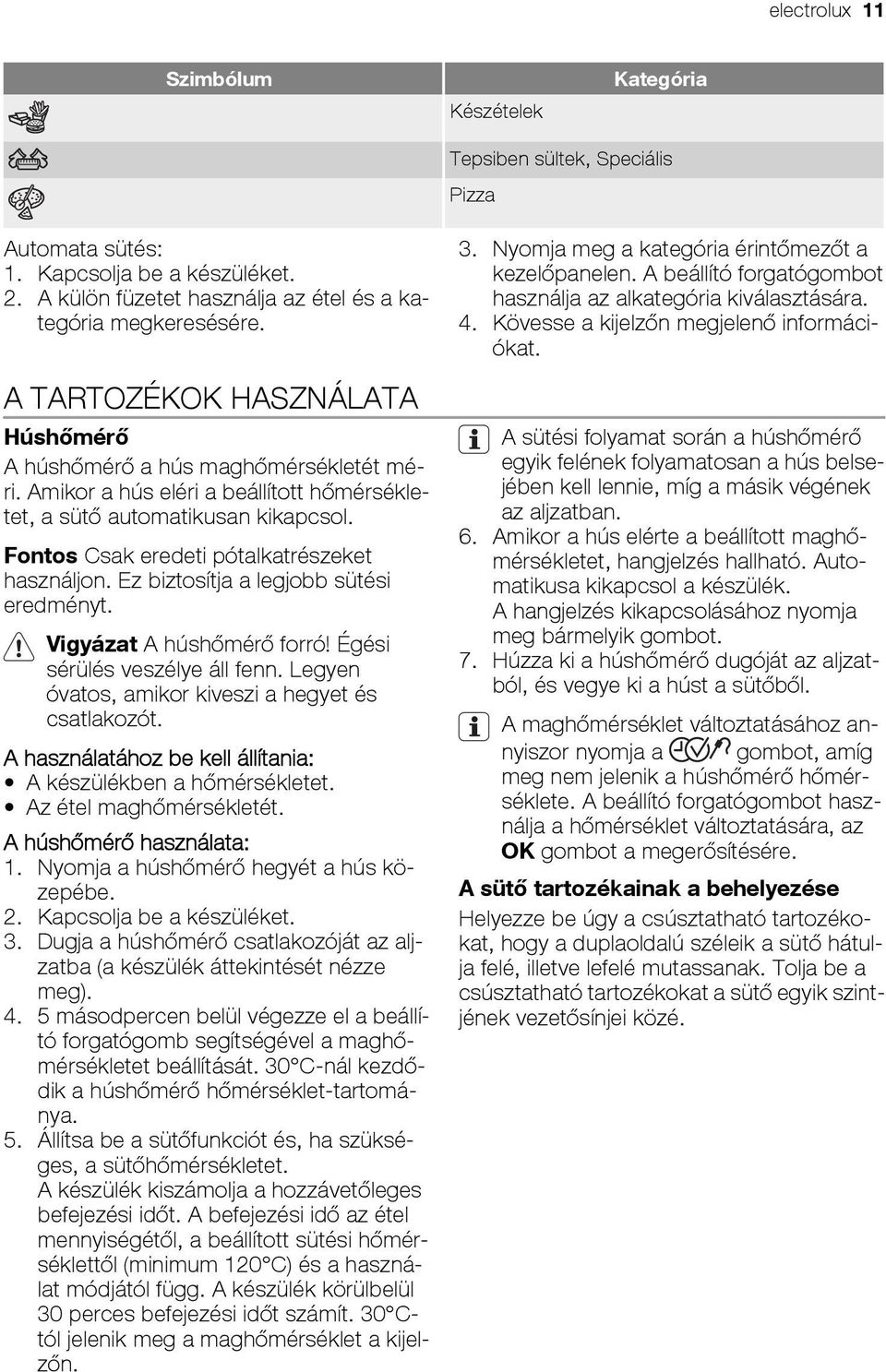 Fontos Csak eredeti pótalkatrészeket használjon. Ez biztosítja a legjobb sütési eredményt. Vigyázat A húshőmérő forró! Égési sérülés veszélye áll fenn.