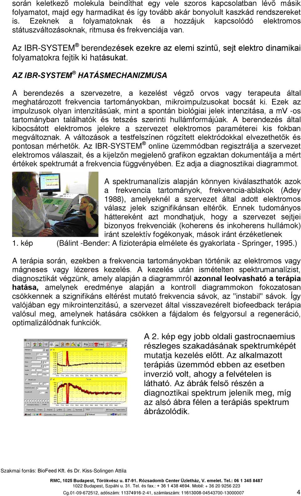 Az IBR-SYSTEM berendezések ezekre az elemi szintû, sejt elektr dinamikai flyamatkra fejtik ki hatásukat.