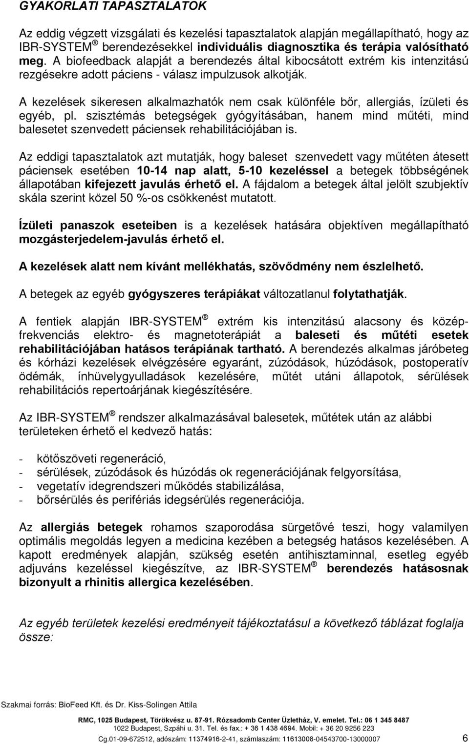 A kezelések sikeresen alkalmazhatók nem csak különféle bõr, allergiás, ízületi és egyéb, pl.