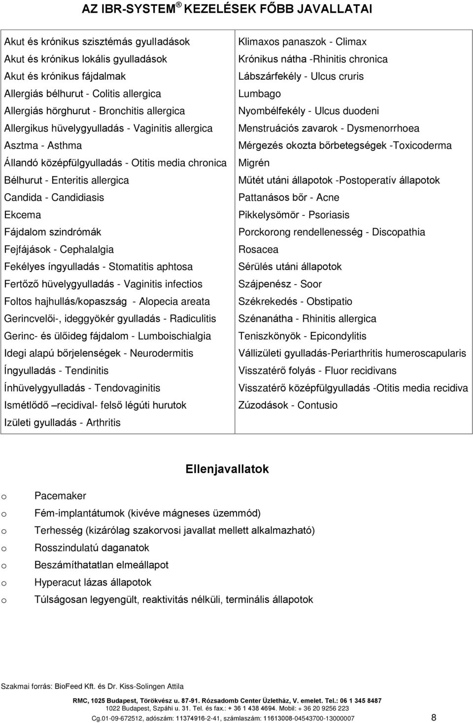 Fájdalm szindrómák Fejfájásk - Cephalalgia Fekélyes íngyulladás - Stmatitis aphtsa Fertõzõ hüvelygyulladás - Vaginitis infectis Flts hajhullás/kpaszság - Alpecia areata Gerincvelõi-, ideggyökér
