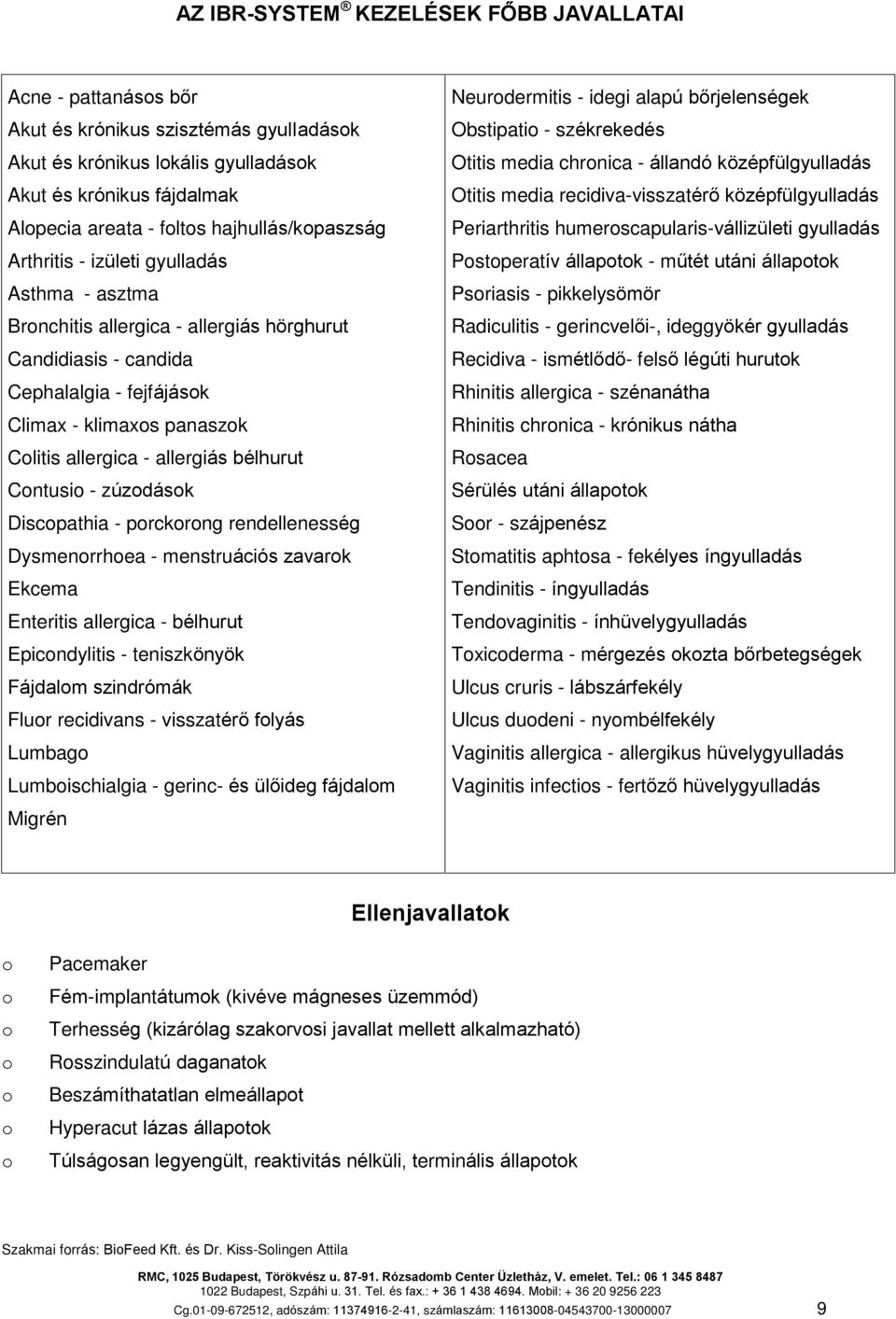 allergiás bélhurut Cntusi - zúzdásk Discpathia - prckrng rendellenesség Dysmenrrhea - menstruációs zavark Ekcema Enteritis allergica - bélhurut Epicndylitis - teniszkönyök Fájdalm szindrómák Flur