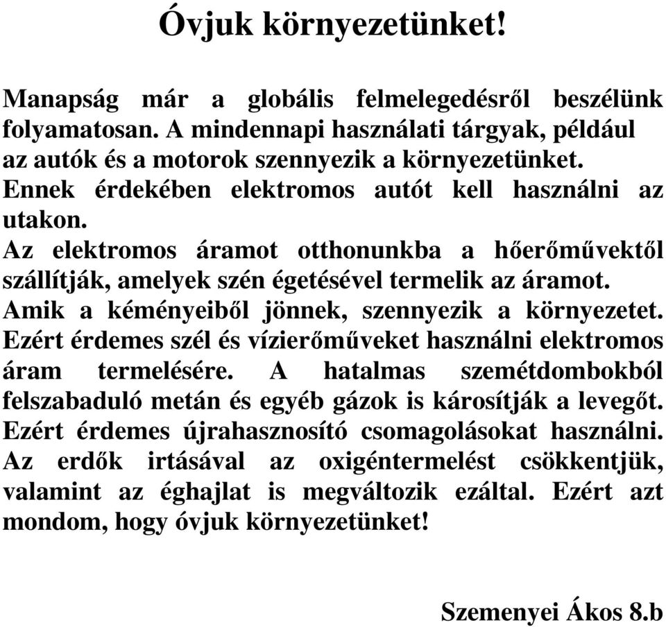 Amik a kéményeiből jönnek, szennyezik a környezetet. Ezért érdemes szél és vízierőműveket használni elektromos áram termelésére.