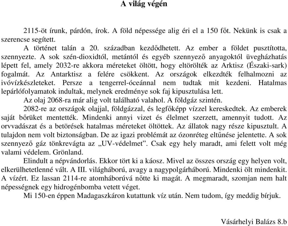 A sok szén-dioxidtól, metántól és egyéb szennyező anyagoktól üvegházhatás lépett fel, amely 2032-re akkora méreteket öltött, hogy eltörölték az Arktisz (Északi-sark) fogalmát.