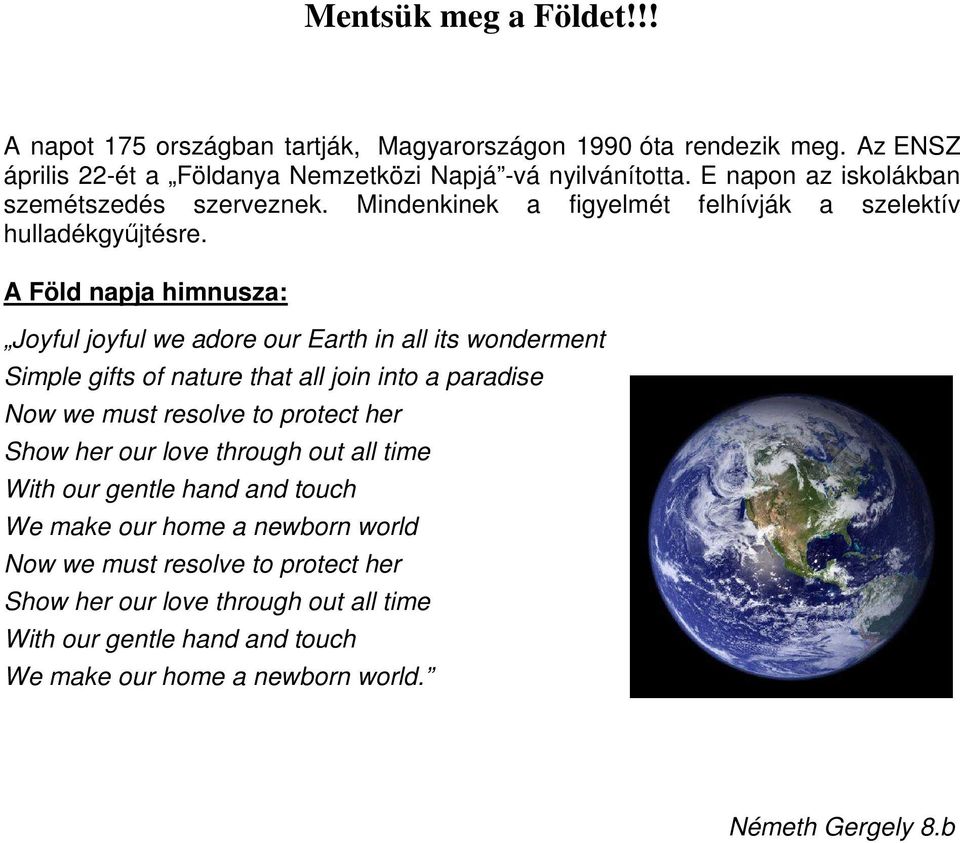 A Föld napja himnusza: Joyful joyful we adore our Earth in all its wonderment Simple gifts of nature that all join into a paradise Now we must resolve to protect her Show her