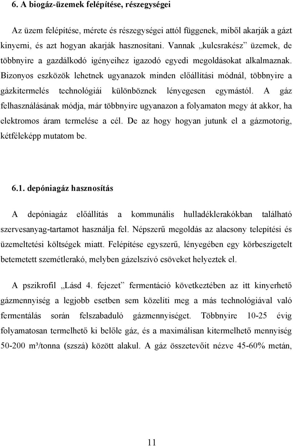 Bizonyos eszközök lehetnek ugyanazok minden előállítási módnál, többnyire a gázkitermelés technológiái különböznek lényegesen egymástól.