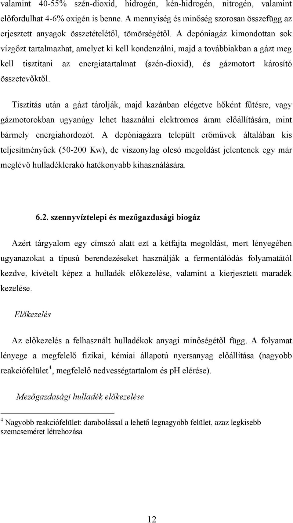 Tisztítás után a gázt tárolják, majd kazánban elégetve hőként fűtésre, vagy gázmotorokban ugyanúgy lehet használni elektromos áram előállítására, mint bármely energiahordozót.