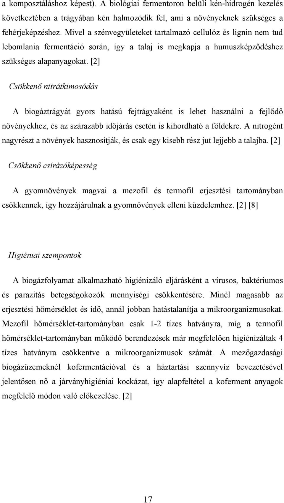 [2] Csökkenő nitrátkimosódás A biogáztrágyát gyors hatású fejtrágyaként is lehet használni a fejlődő növényekhez, és az szárazabb időjárás esetén is kihordható a földekre.