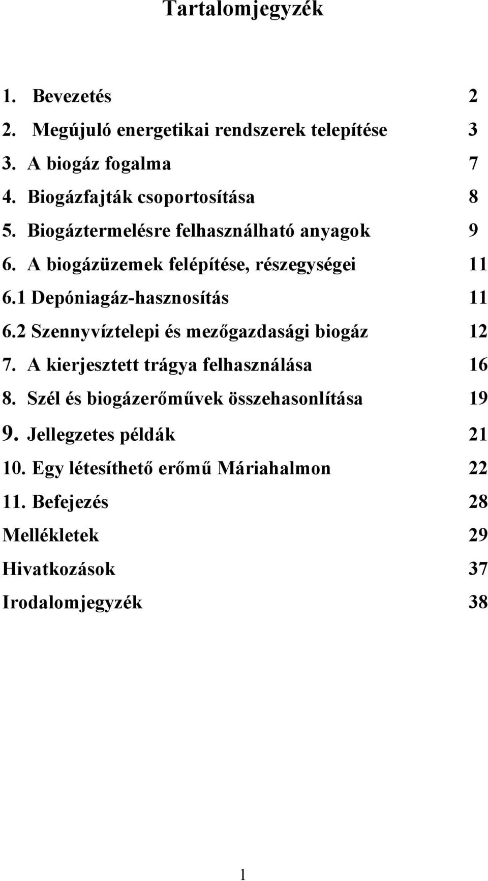 1 Depóniagáz-hasznosítás 11 6.2 Szennyvíztelepi és mezőgazdasági biogáz 12 7. A kierjesztett trágya felhasználása 16 8.