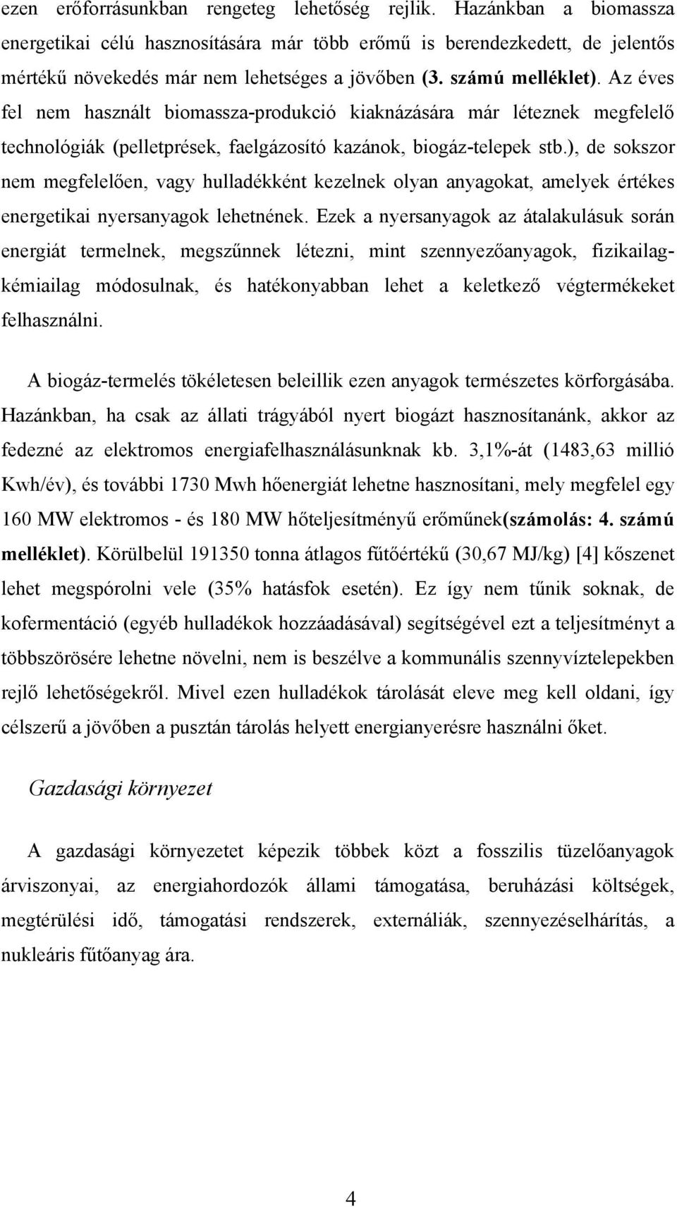 ), de sokszor nem megfelelően, vagy hulladékként kezelnek olyan anyagokat, amelyek értékes energetikai nyersanyagok lehetnének.