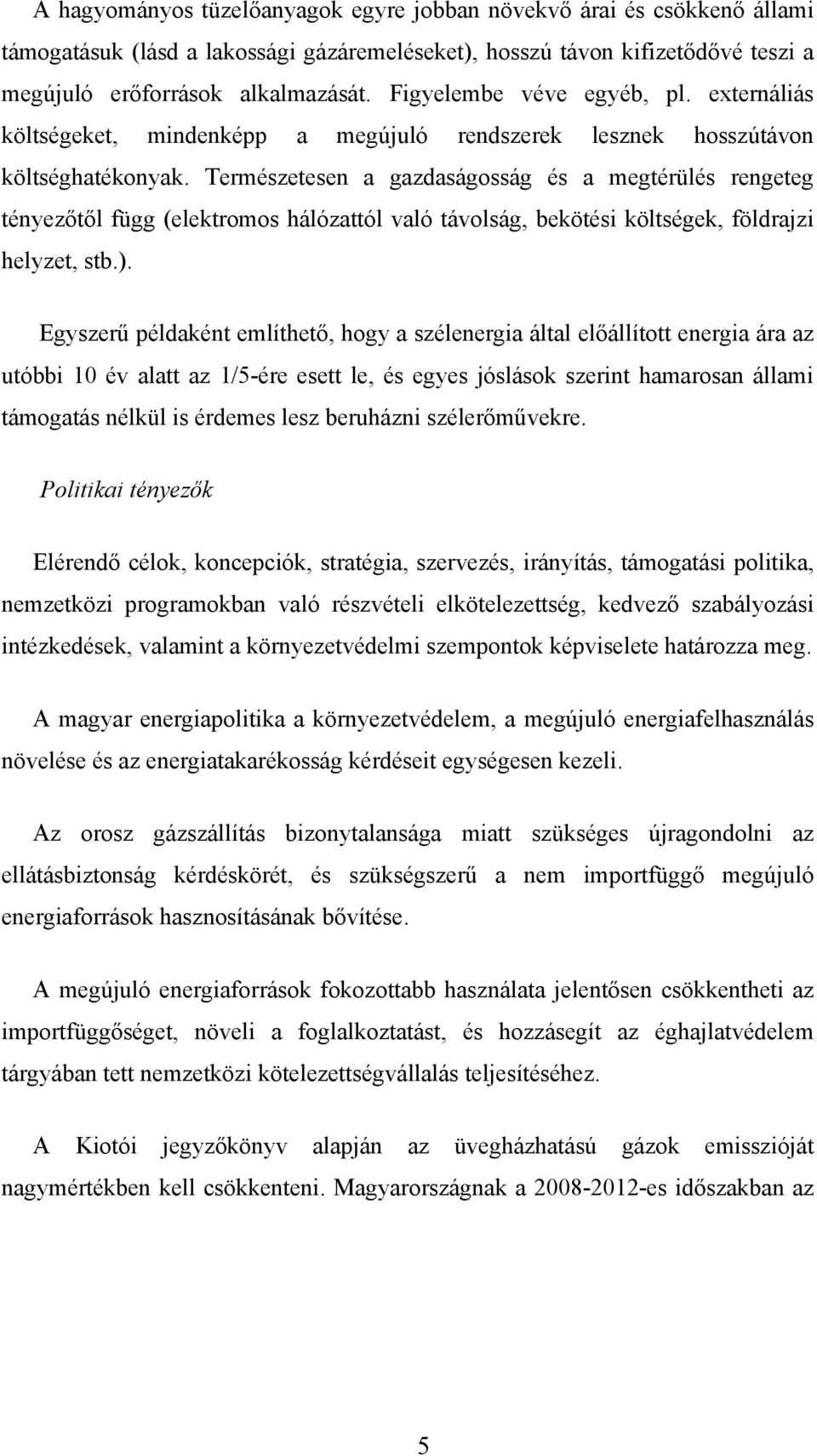 Természetesen a gazdaságosság és a megtérülés rengeteg tényezőtől függ (elektromos hálózattól való távolság, bekötési költségek, földrajzi helyzet, stb.).