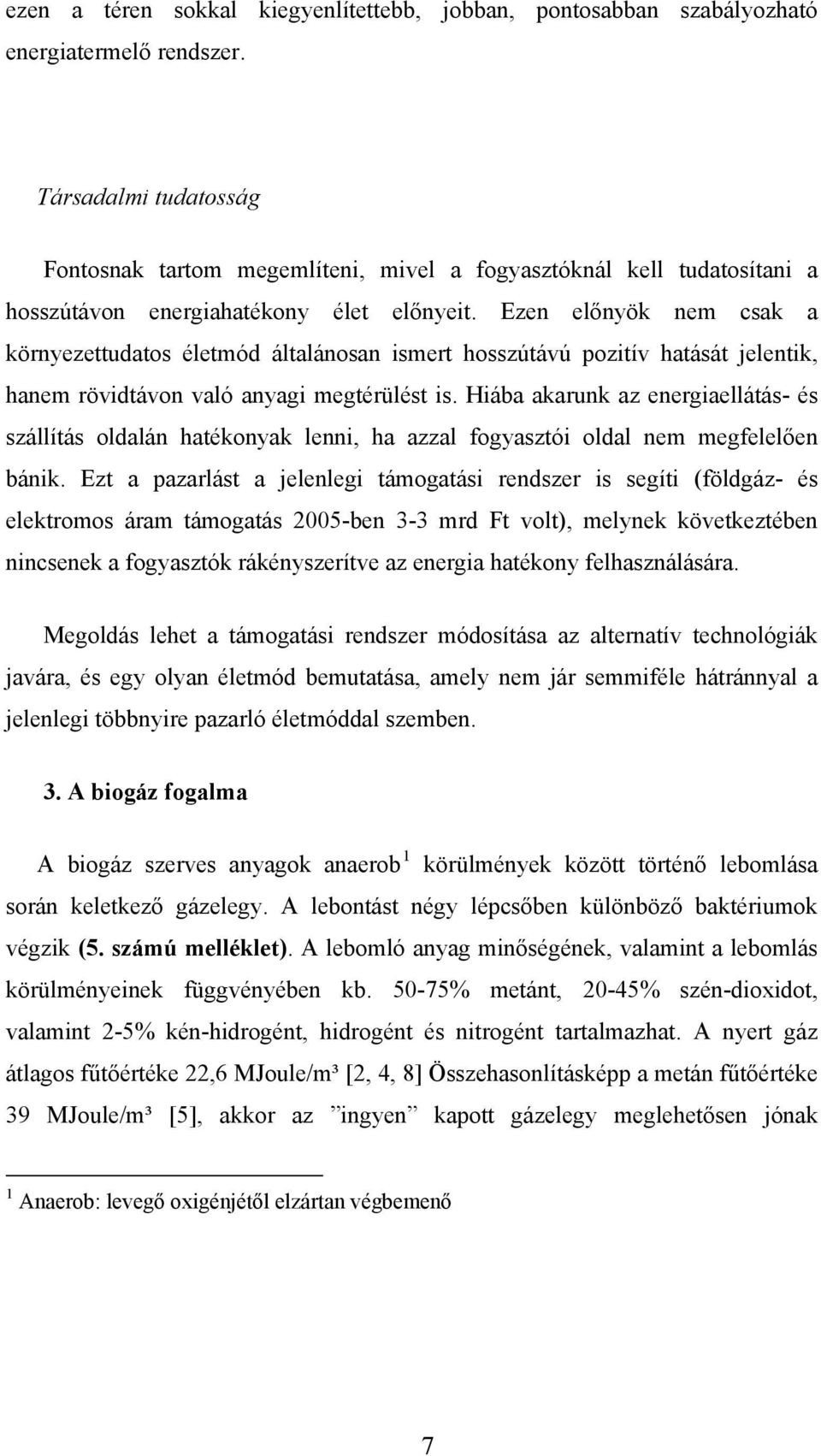 Ezen előnyök nem csak a környezettudatos életmód általánosan ismert hosszútávú pozitív hatását jelentik, hanem rövidtávon való anyagi megtérülést is.