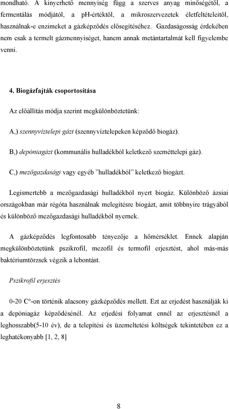 Biogázfajták csoportosítása Az előállítás módja szerint megkülönböztetünk: A,) szennyvíztelepi gázt (szennyvíztelepeken képződő biogáz).