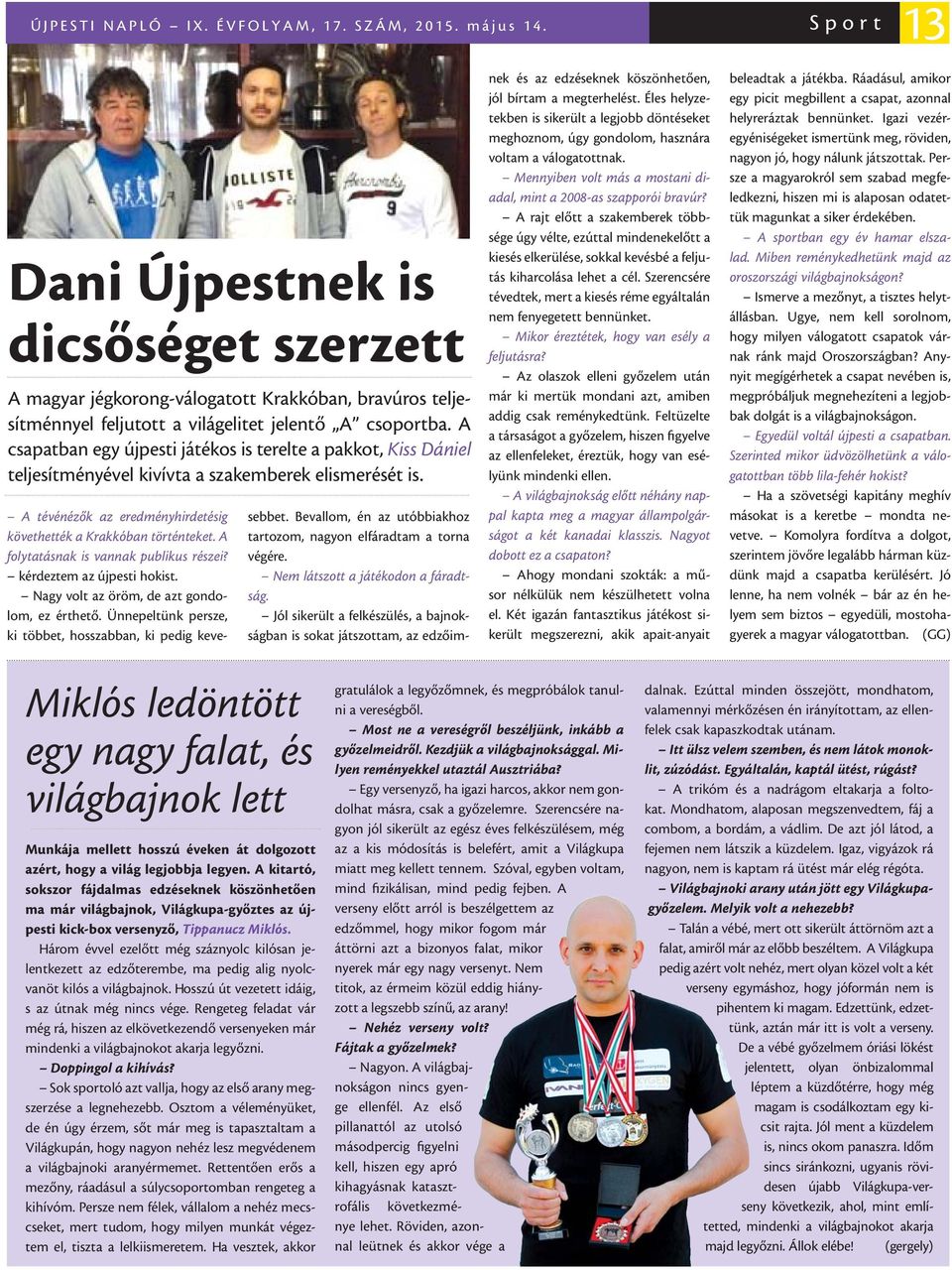 A csapatban egy újpesti játékos is terelte a pakkot, Kiss Dániel teljesítményével kivívta a szakemberek elismerését is. A tévénézők az eredményhirdetésig követhették a Krakkóban történteket.