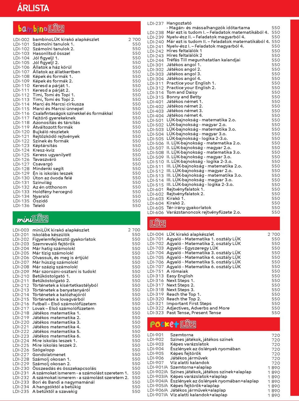 Jól figyelj! 1. Jól figyelj! 2. Állatok a ház körül Állatok az állatkertben Képek és formák 1. Képek és formák 2. Keresd a párját 1. Keresd a párját 2. Timi, Tomi és Topi 1. Timi, Tomi és Topi 2.