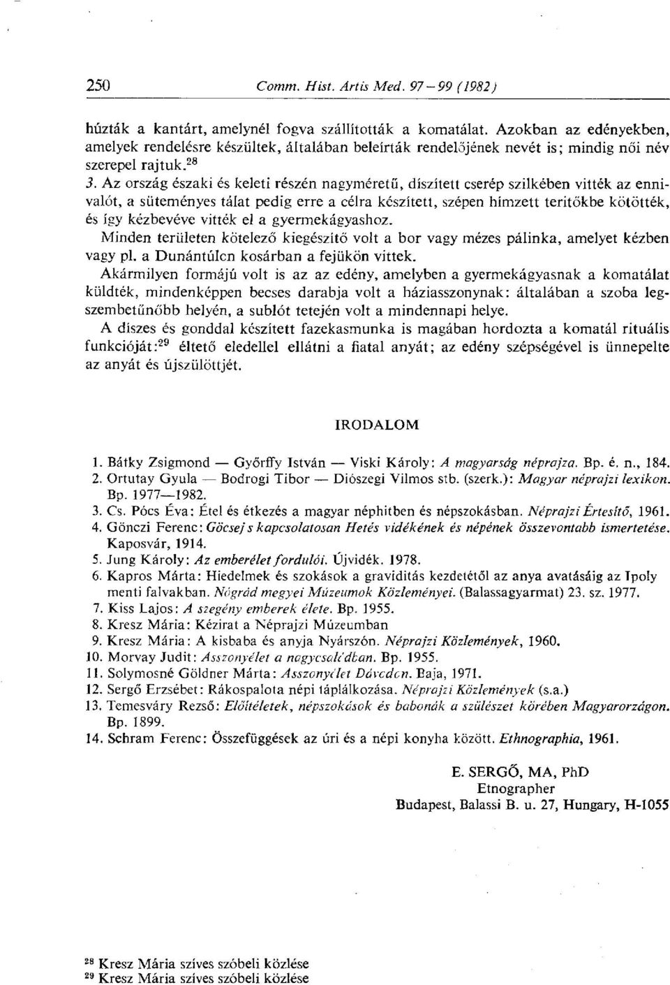 vitték el a gyermekágyashoz. Minden területen kötelező kiegészítő volt a bor vagy mézes pálinka, amelyet kézben vagy pl. a Dunántúlon kosárban a fejükön vittek.