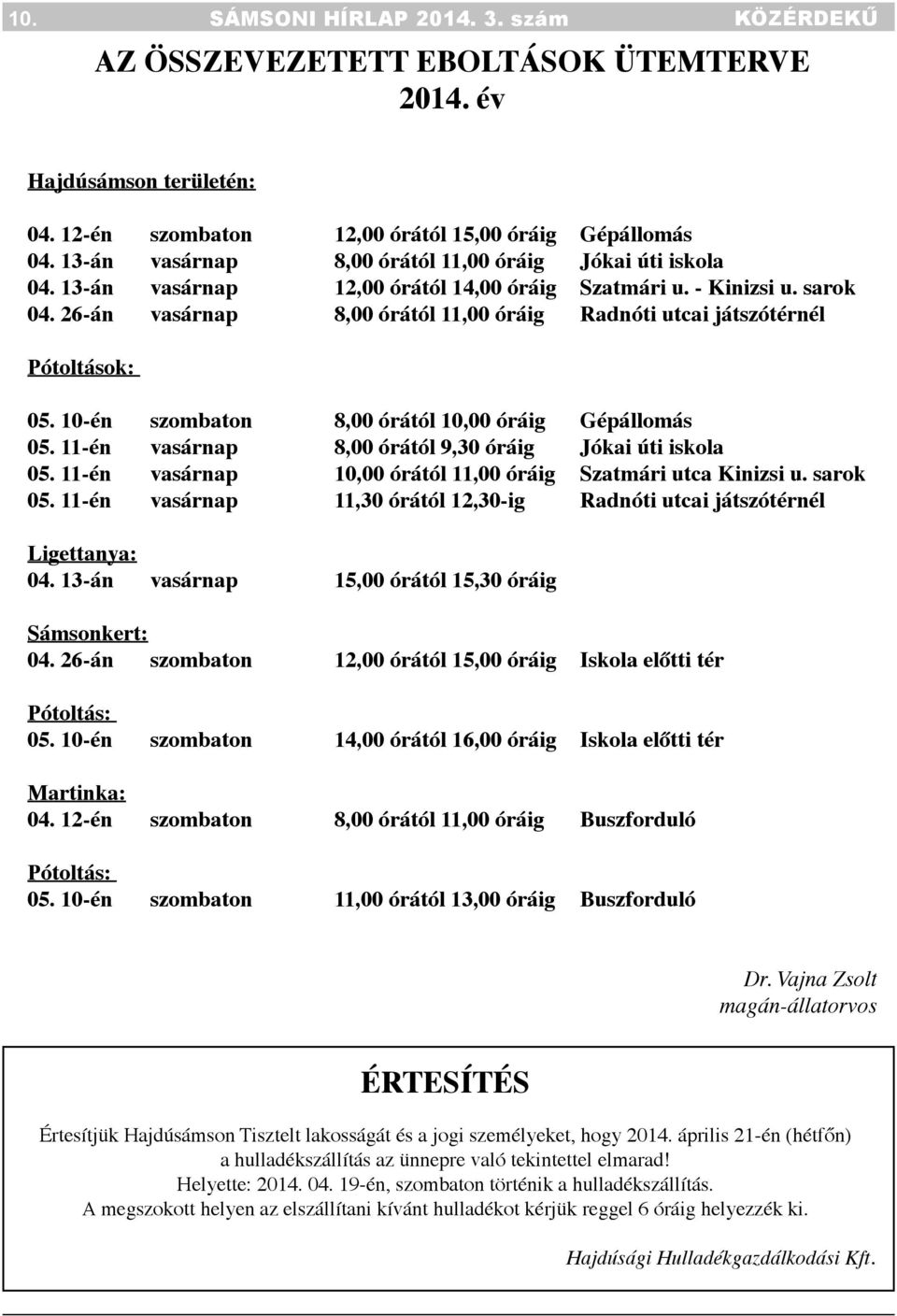 26-án vasárnap 8,00 órától 11,00 óráig Radnóti utcai játszótérnél Pótoltások: 05. 10-én szombaton 8,00 órától 10,00 óráig Gépállomás 05. 11-én vasárnap 8,00 órától 9,30 óráig Jókai úti iskola 05.