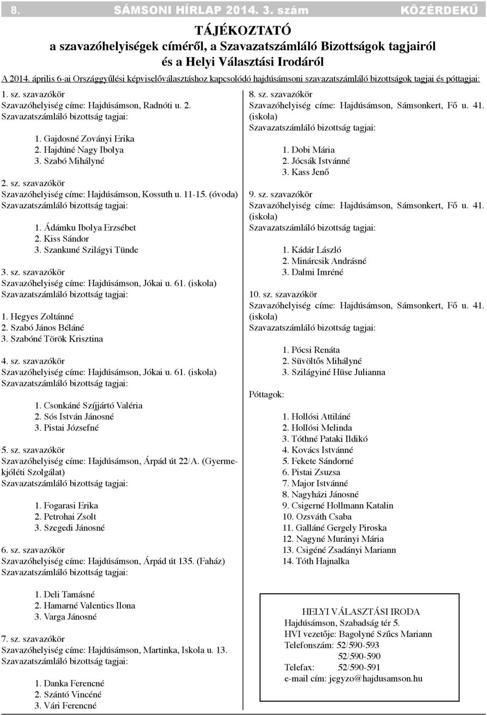 Hajdúné Nagy Ibolya 3. Szabó Mihályné 2. sz. szavazókör Szavazóhelyiség címe: Hajdúsámson, Kossuth u. 11-15. (óvoda) 1. Ádámku Ibolya Erzsébet 2. Kiss Sándor 3. Szankuné Szilágyi Tünde 3. sz. szavazókör Szavazóhelyiség címe: Hajdúsámson, Jókai u.