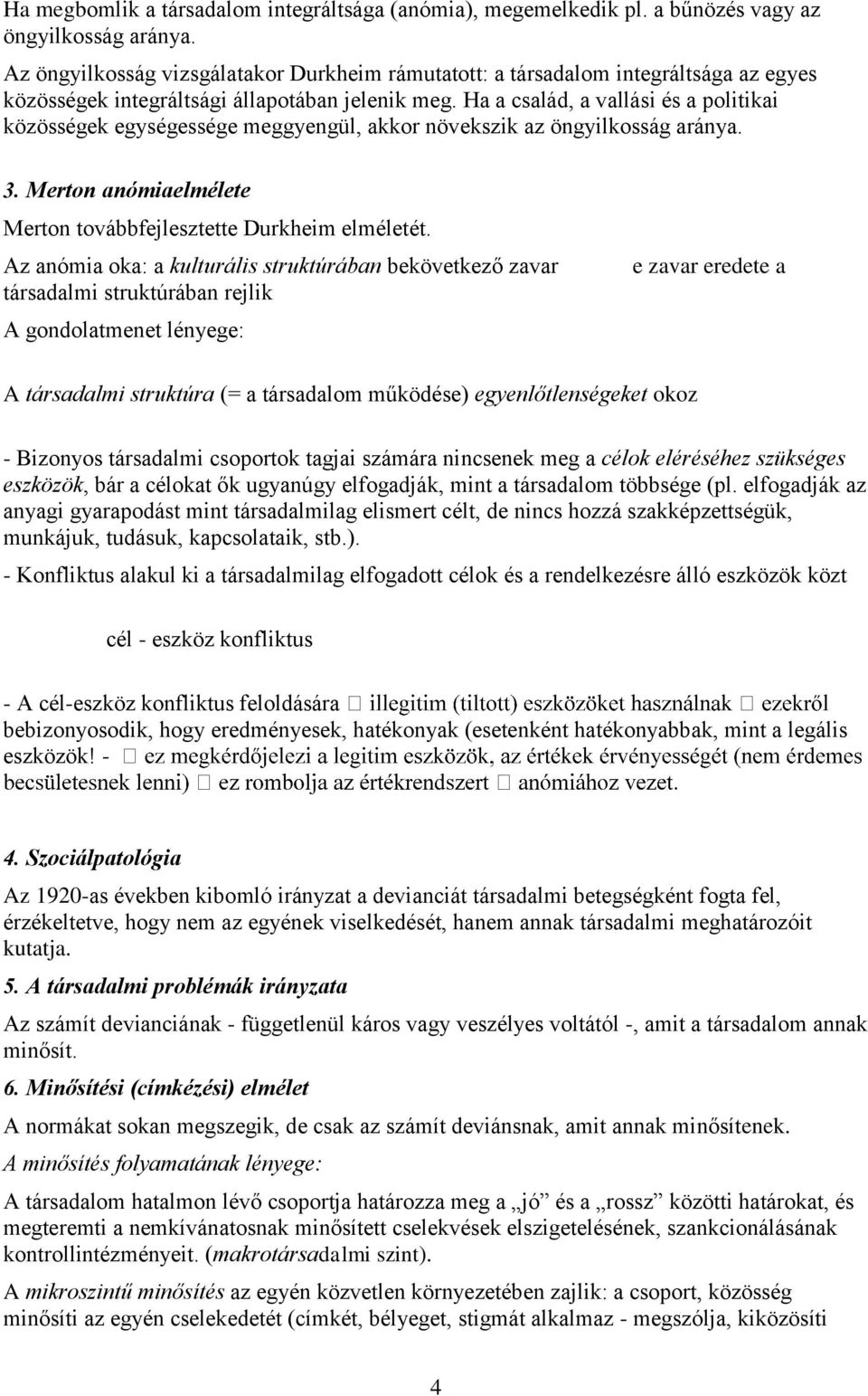 Ha a család, a vallási és a politikai közösségek egységessége meggyengül, akkor növekszik az öngyilkosság aránya. 3. Merton anómiaelmélete Merton továbbfejlesztette Durkheim elméletét.