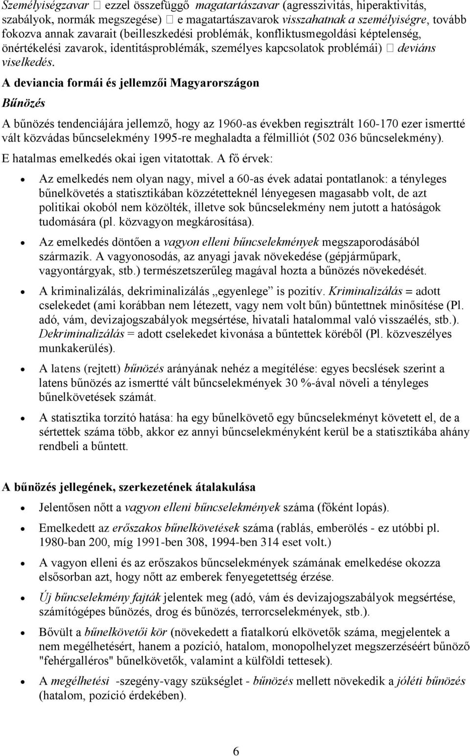 A deviancia formái és jellemzői Magyarországon Bűnözés A bűnözés tendenciájára jellemző, hogy az 1960-as években regisztrált 160-170 ezer ismertté vált közvádas bűncselekmény 1995-re meghaladta a