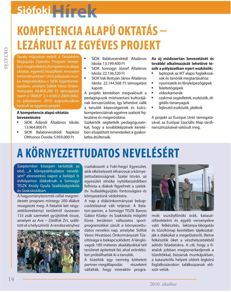 sz. pályázaton. 2010 augusztusában lezárult az egyéves projekt. A kompetencia alapú oktatás bevezetésére SIOK Ádándi Általános Iskola: 13.964.800 Ft SIOK Balatonendrédi Napközi Otthonos Óvoda: 5.959.