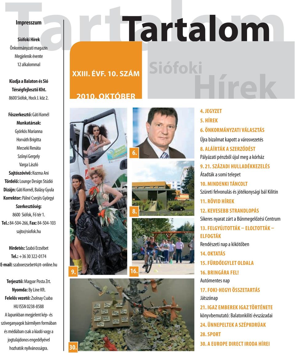 Gáti Kornél, Balásy Gyula Korrektor: Pálné Cserjés Györgyi Szerkesztőség: 8600 Siófok, Fő tér 1. Tel.: 84-504-266, Fax: 84-504-103 sajto@siofok.hu Hirdetés: Szabó Erzsébet Tel.