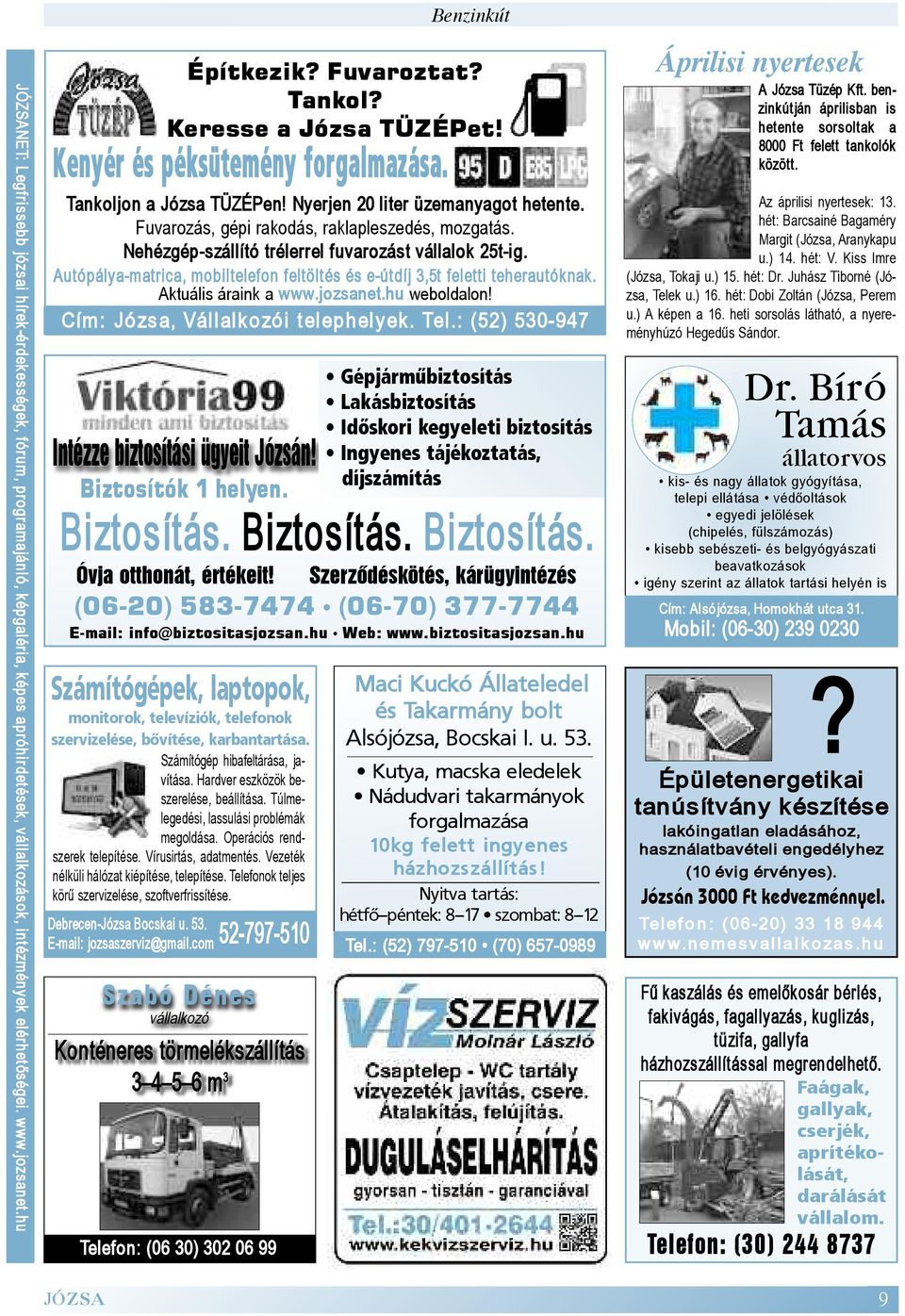 Nehézgép-szállító trélerrel fuvarozást vállalok 25t-ig. Autópálya-matrica, mobiltelefon feltöltés és e-útdíj 3,5t feletti teherautóknak. Aktuális áraink a www.jozsanet.hu weboldalon!