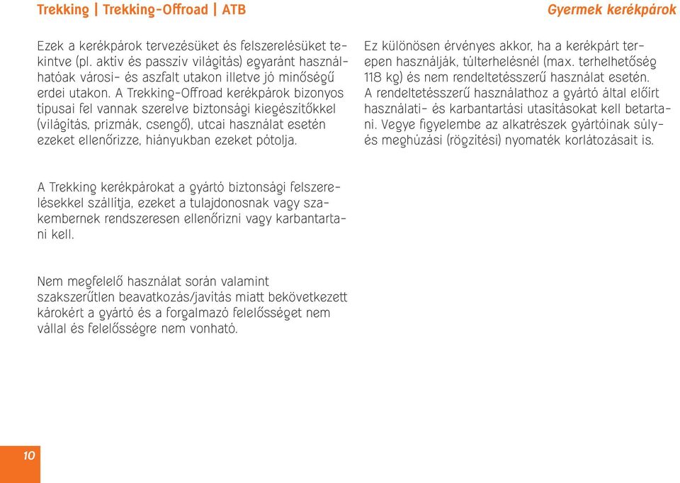 A Trekking-Offroad kerékpárok bizonyos típusai fel vannak szerelve biztonsági kiegészítőkkel (világítás, prizmák, csengő), utcai használat esetén ezeket ellenőrizze, hiányukban ezeket pótolja.