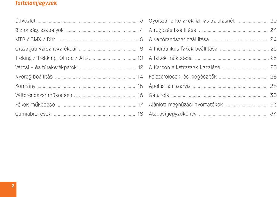 .. 18 Gyorszár a kerekeknél, és az ülésnél.... 20 A rugózás beállítása... 24 A váltórendszer beállítása... 24 A hidraulikus fékek beállítása.