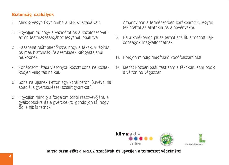 Amennyiben a természetben kerékpározik, legyen tekintettel az állatokra és a növényekre. 7. Ha a kerékpáron plusz terhet szállít, a menettulajdonságok megváltozhatnak. 8.